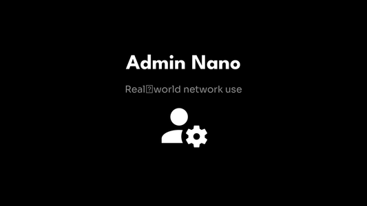 Admin Nano - Real‑world network use