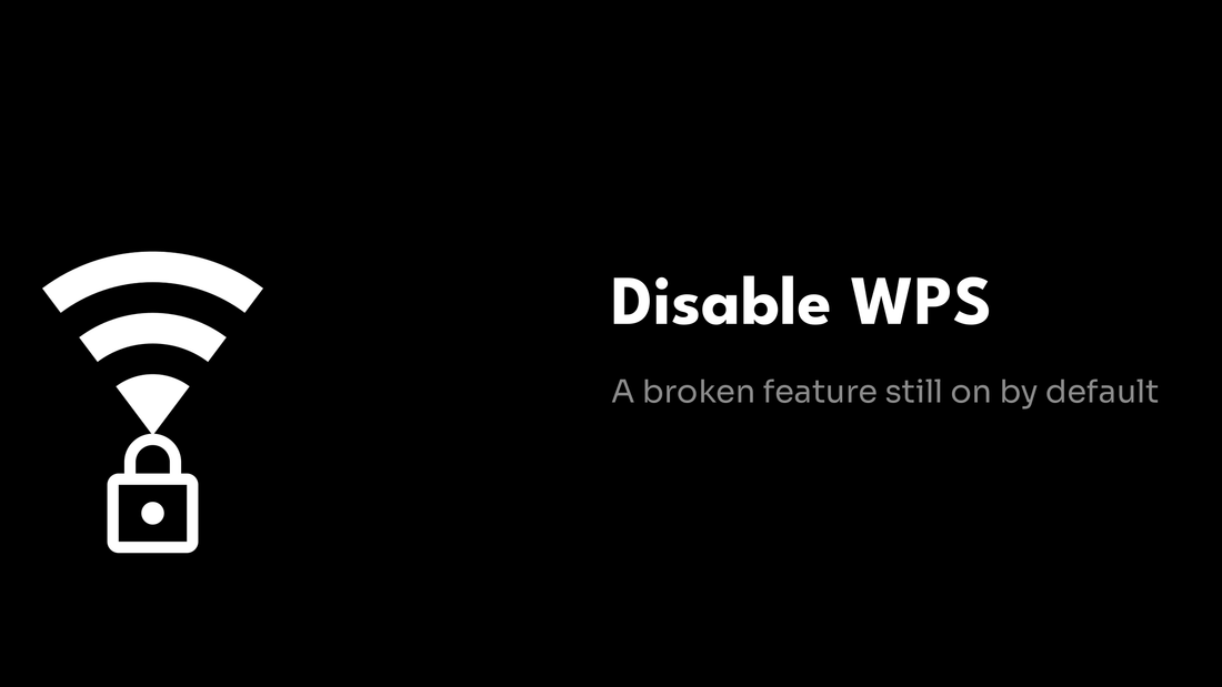 Disabling WPS - A broken feature still on by default